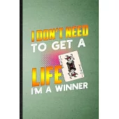 I Don’’t Need to Get a Life I’’m a Winner: Lined Notebook For Lucky Card Game Player. Ruled Journal For Poker Lover Fan Team. Unique Student Teacher Bla