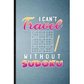 I Can’’t Travel Without Sudoku: Lined Notebook For Board Game Player. Funny Ruled Journal For Sudoku Lover Fan Team. Unique Student Teacher Blank Comp