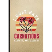 I Must Have Carnations Always and Always: Lined Notebook For Carnation Florist Gardener. Ruled Journal For Gardening Plant Lady. Unique Student Teache