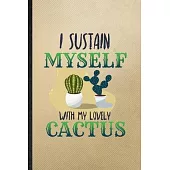 I Sustain Myself with My Lovely Cactus: Lined Notebook For Desert Cactus Gardener. Ruled Journal For Gardening Plant Lady. Unique Student Teacher Blan