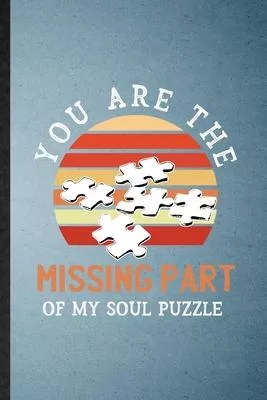 You Are the Missing Part of My Soul Puzzle: Lined Notebook For Board Game Player. Ruled Journal For Puzzle Lover Fan Team. Unique Student Teacher Blan