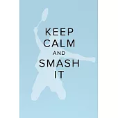 Keep Calm And Smash It - Notebook For Badminton Players: Blank College Ruled Gift Journal