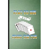 Play to Win but Enjoy the Fun: Lined Notebook For Lucky Card Game Player. Funny Ruled Journal For Poker Lover Fan Team. Unique Student Teacher Blank