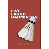 Live Laugh Badminton - Notebook: Blank College Ruled Gift Journal