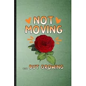 Not Moving but Growing: Lined Notebook For Rose Florist Gardener. Funny Ruled Journal For Gardening Plant Lady. Unique Student Teacher Blank C