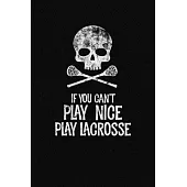 If You Cant Play Nice Play Lacrosse: A Lacrosse Journal Notebook