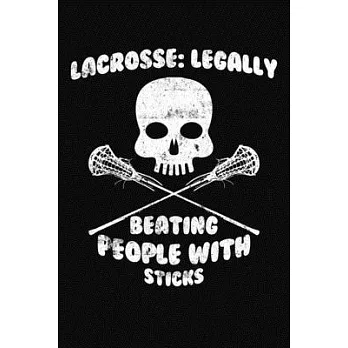 Lacrosse Legally Beating People With Sticks: A Lacrosse Journal Notebook