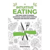 Intuitive Eating: The Final Guide to Ending Emotional Eating, Build Positive Feelings and Relieve Anxiety
