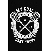My Goal Is To Deny Yours Lacrosse: A Lacrosse Journal Notebook