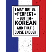 I May Not Be Perfect But I’’m Korean And That’’s Close Enough: Funny Notebook 100 Pages 8.5x11 Korean Family Heritage Korea Gifts