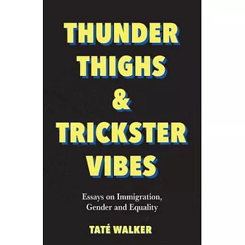 Thunder Thighs & Trickster Vibes: Essays on Immigration, Gender and Equality