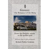 Greece: The Romance of the Ruins: From the Delphic Oracle to the Golden God