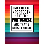 I May Not Be Perfect But I’’m Portuguese And That’’s Close Enough: Funny Notebook 100 Pages 8.5x11 Notebook Portuguese Family Heritage Portugal Gifts