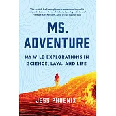 Miss Adventure: Wild Explorations in Science, Lava, and Life