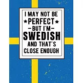 I May Not Be Perfect But I’’m Swedish And That’’s Close Enough: Funny Notebook 100 Pages 8.5x11 Notebook Swedish Family Heritage Gifts Sweden