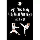 Things I want To Say To My Martial Arts Players But I Can’’t: Great Gift For An Amazing Martial Arts Trainer and Tennis Coaching Equipment Martial Arts