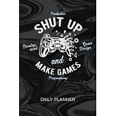 Daily Planner Weekly Calendar: Game Dev Organizer Undated - Blank 52 Weeks Monday to Sunday -120 Pages- Game Design Notebook Journal Shut Up And Make
