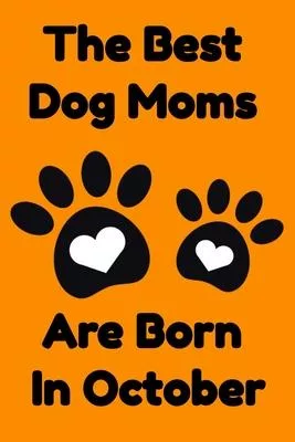 The Best Dog Moms Are Born In October Journal Dog Lovers Gifts For Women/Men/Boss/Coworkers/Colleagues/Students/Friends/, Funny Dog Lover Notebook, Bi
