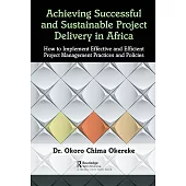 Achieving Successful and Sustainable Project Delivery in Africa: How to Implement Effective and Efficient Project Management Practices and Policies