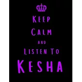 Keep Calm And Listen To Kesha: Kesha Notebook/ journal/ Notepad/ Diary For Fans. Men, Boys, Women, Girls And Kids - 100 Black Lined Pages - 8.5 x 11