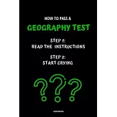 Notebook How to Pass a Geography Test: Read the Instructions Start Crying