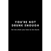 You’’re Not Drunk Enough Let Me Show You How To Be Drunk: Funny Director Notebook Gift Idea For Filmmaker, Movie Lover, Theatre Life - 120 Pages (6 x 9