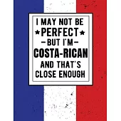 I May Not Be Perfect But I’’m Costa-Rican And That’’s Close Enough: Funny Notebook 100 Pages 8.5x11 Costa Rican Family Heritage Costa Rico Gifts