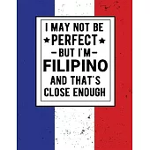 I May Not Be Perfect But I’’m Filipino And That’’s Close Enough: Funny Notebook 100 Pages 8.5x11 Notebook Filipino Heritage Philippines Gifts
