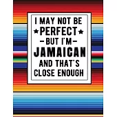 I May Not Be Perfect But I’’m Jamaican And That’’s Close Enough: Funny Notebook 100 Pages 8.5x11 Jamaican Family Heritage Gifts Jamaica Gifts