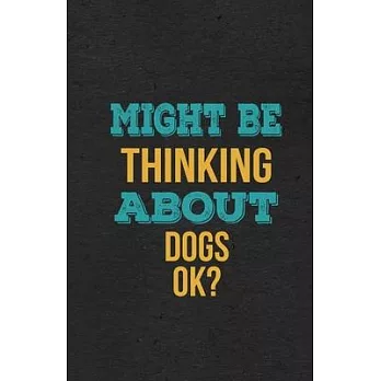 Might Be Thinking About Dogs Ok? A5 Lined Notebook: Funny Hobby Skill Recreation Sayings For Leisure Sideline Interest. Unique Blank Composition Scrap