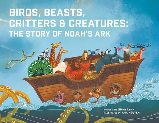 Birds, Beasts, Critters & Creatures: The Story of Noah’’s Ark