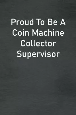 Proud To Be A Coin Machine Collector Supervisor: Lined Notebook For Men, Women And Co Workers