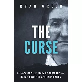 The Curse: A Shocking True Story of Superstition, Human Sacrifice and Cannibalism