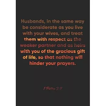 1 Peter 3: 7 Notebook: Husbands, in the same way be considerate as you live with your wives, and treat them with respect as the w