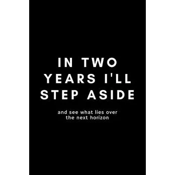 In Two Years I’’ll Step Aside And See What Lies Over The Next Horizon: Funny Online Entrepreneur Notebook Gift Idea For Serious Business Owner - 120 Pa