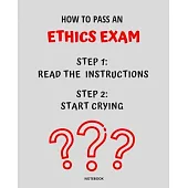 Notebook How to Pass an Ethics Exam: READ THE INSTRUCTIONS START CRYING 7,5x9,25