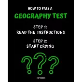 Notebook How to Pass a Geography Test: READ THE INSTRUCTIONS START CRYING 7,5x9,25