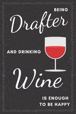 Drafter & Drinking Wine Notebook: Funny Gifts Ideas for Men on Birthday Retirement or Christmas - Humorous Lined Journal to Writing