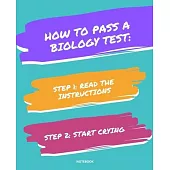 Notebook How to Pass a Biology Test: READ THE INSTRUCTIONS START CRYING 7,5x9,25