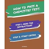 Notebook How to Pass a Chemistry Test: READ THE INSTRUCTIONS START CRYING 7,5x9,25