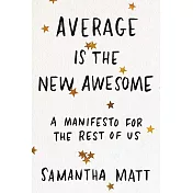 Average Is the New Awesome: A Manifesto for the Rest of Us