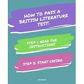 Notebook How to Pass a British Literature Test: READ THE INSTRUCTIONS START CRYING 7,5x9,25