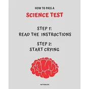 Notebook How to Pass a Science Test: READ THE INSTRUCTIONS START CRYING 7,5x9,25