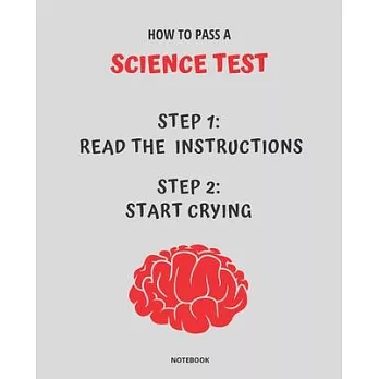 Notebook How to Pass a Science Test: READ THE INSTRUCTIONS START CRYING 7,5x9,25