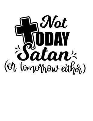 Not today satan or tomorrow: Christian Notebook: 8.5x11 Composition Notebook with Christian Quote: Inspirational Gifts for Religious Men & Women (C