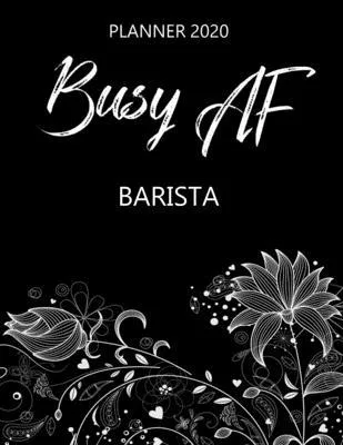 Busy AF Planner 2020 - Barista: Monthly Spread & Weekly View Calendar Organizer - Agenda & Annual Daily Diary Book