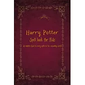 Harry Potter Spell book for Kids: A complete Guid to every spells in the wizarding world