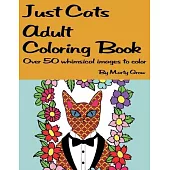 Just Cats Adult Coloring Book: Over 50 whimsical images to color