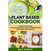 Plant Based Cookbook: Alkaline Breakfast, Lunch & Dinner Recipes for Weight Loss & Health