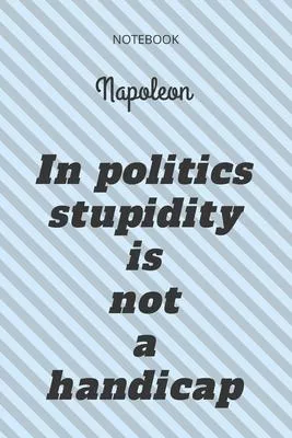 **In politics stupidity is not a handicap**: Lined Notebook Motivational Quotes,120 pages,6x9, Soft cover, Matte finish